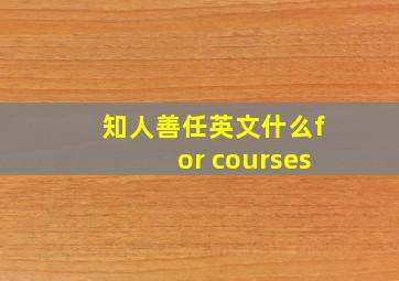 知人善任英文什么for courses